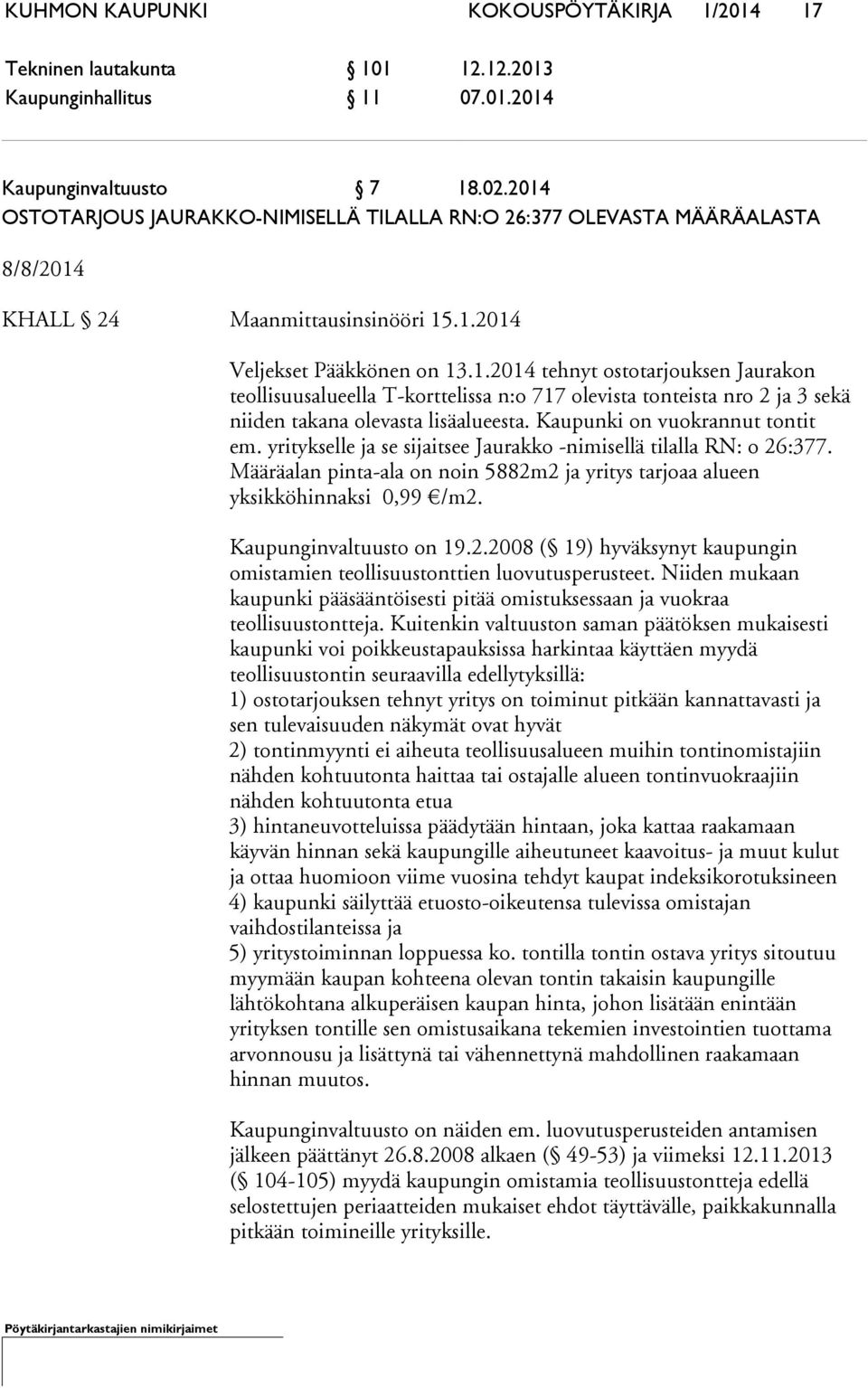 Kaupunki on vuokrannut tontit em. yritykselle ja se sijaitsee Jaurakko -nimisellä tilalla RN: o 26:377. Määräalan pinta-ala on noin 5882m2 ja yritys tarjoaa alueen yksikköhinnaksi 0,99 /m2.