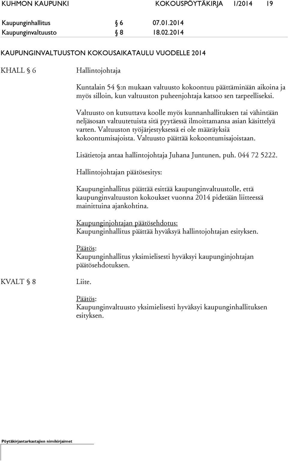 tarpeelliseksi. Valtuusto on kutsuttava koolle myös kunnanhallituksen tai vähintään neljäsosan valtuutetuista sitä pyytäessä ilmoittamansa asian käsittelyä varten.