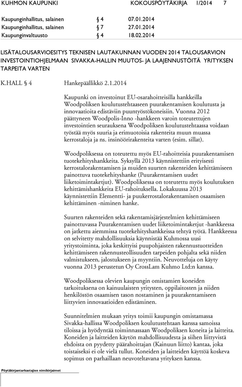 Vuonna 2012 päättyneen Woodpolis-Inno -hankkeen varoin toteutettujen investointien seurauksena Woodpoliksen koulutustehtaassa voidaan työstää myös suuria ja erimuotoisia rakenteita muun muassa