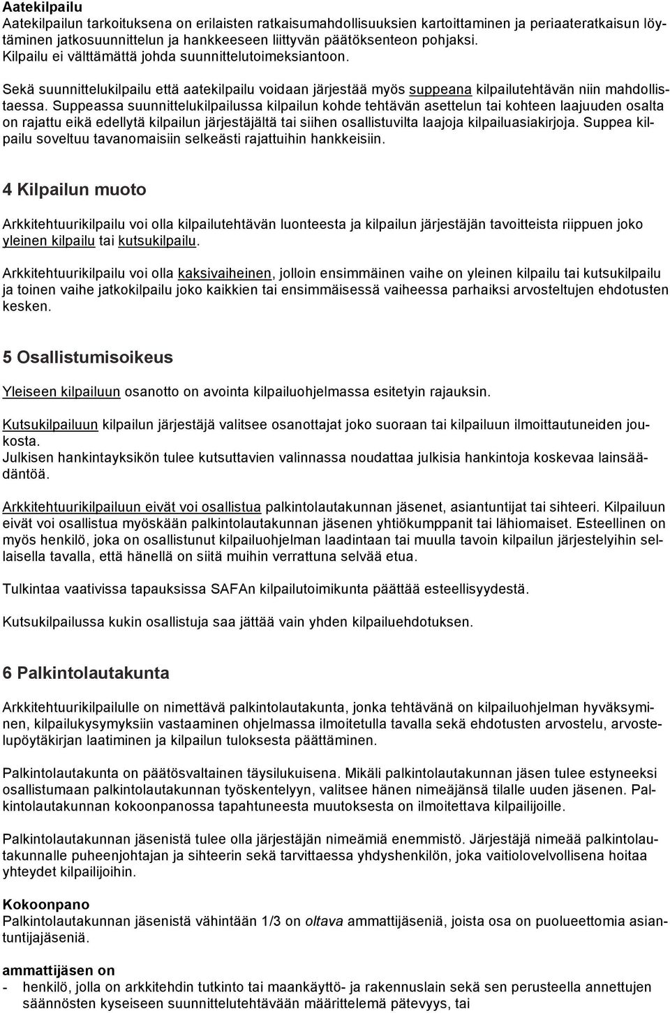 Suppeassa suunnittelukilpailussa kilpailun kohde tehtävän asettelun tai kohteen laajuuden osalta on rajattu eikä edellytä kilpailun järjestäjältä tai siihen osallistuvilta laajoja kilpailuasiakirjoja.