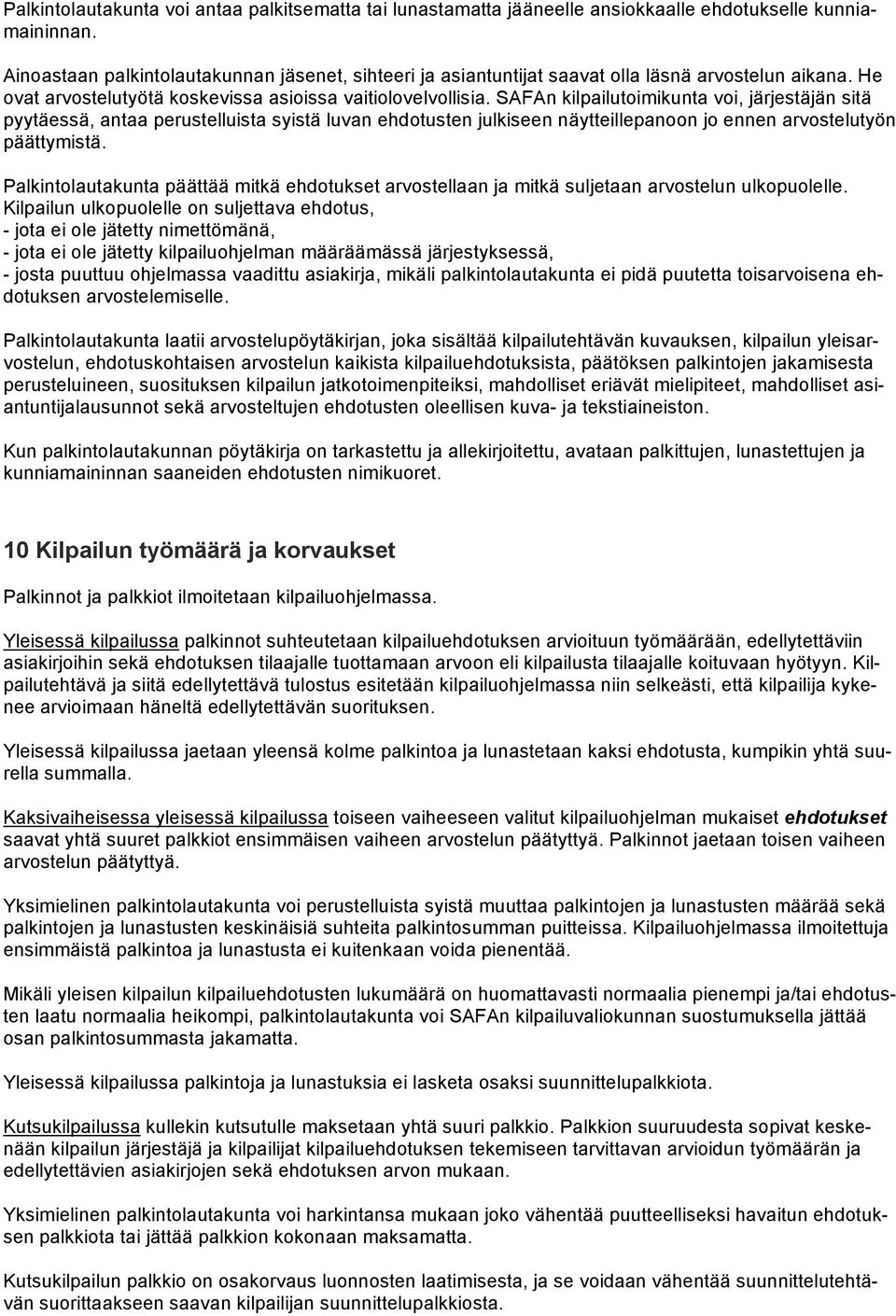 SAFAn kilpailutoimikunta voi, järjestäjän sitä pyytäessä, antaa perustelluista syistä luvan ehdotusten julkiseen näytteillepanoon jo ennen arvostelutyön päättymistä.
