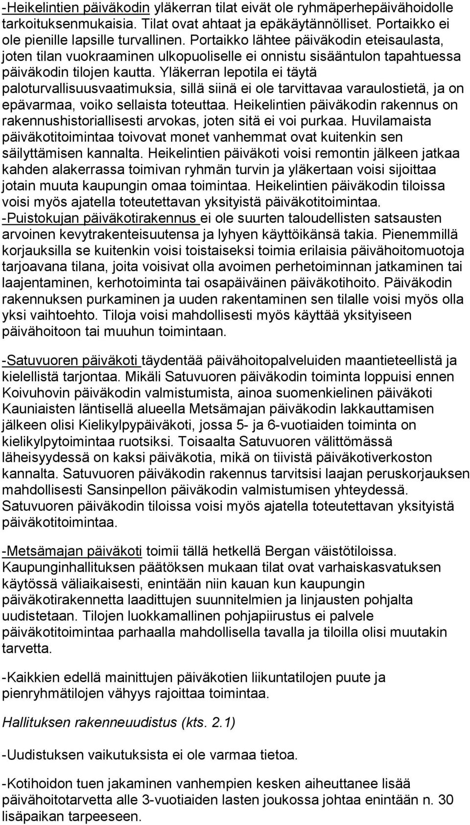 Yläkerran lepotila ei täytä paloturvallisuusvaatimuksia, sillä siinä ei ole tarvittavaa varaulostietä, ja on epävarmaa, voiko sellaista toteuttaa.