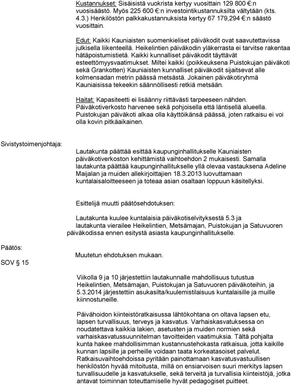 Heikelintien päiväkodin yläkerrasta ei tarvitse rakentaa hätäpoistumistietä. Kaikki kunnalliset päiväkodit täyttävät esteettömyysvaatimukset.