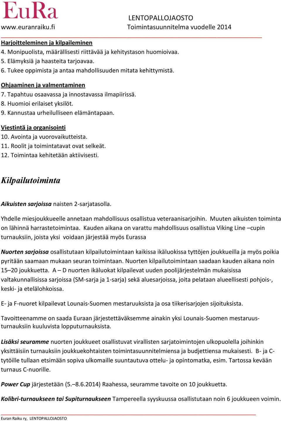 Kannustaa urheilulliseen elämäntapaan. Viestintä ja organisointi 10. Avointa ja vuorovaikutteista. 11. Roolit ja toimintatavat ovat selkeät. 12. Toimintaa kehitetään aktiivisesti.