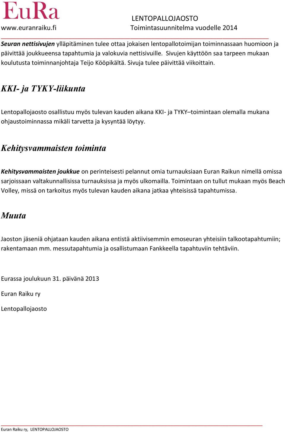 KKI- ja TYKY-liikunta Lentopallojaosto osallistuu myös tulevan kauden aikana KKI- ja TYKY toimintaan olemalla mukana ohjaustoiminnassa mikäli tarvetta ja kysyntää löytyy.