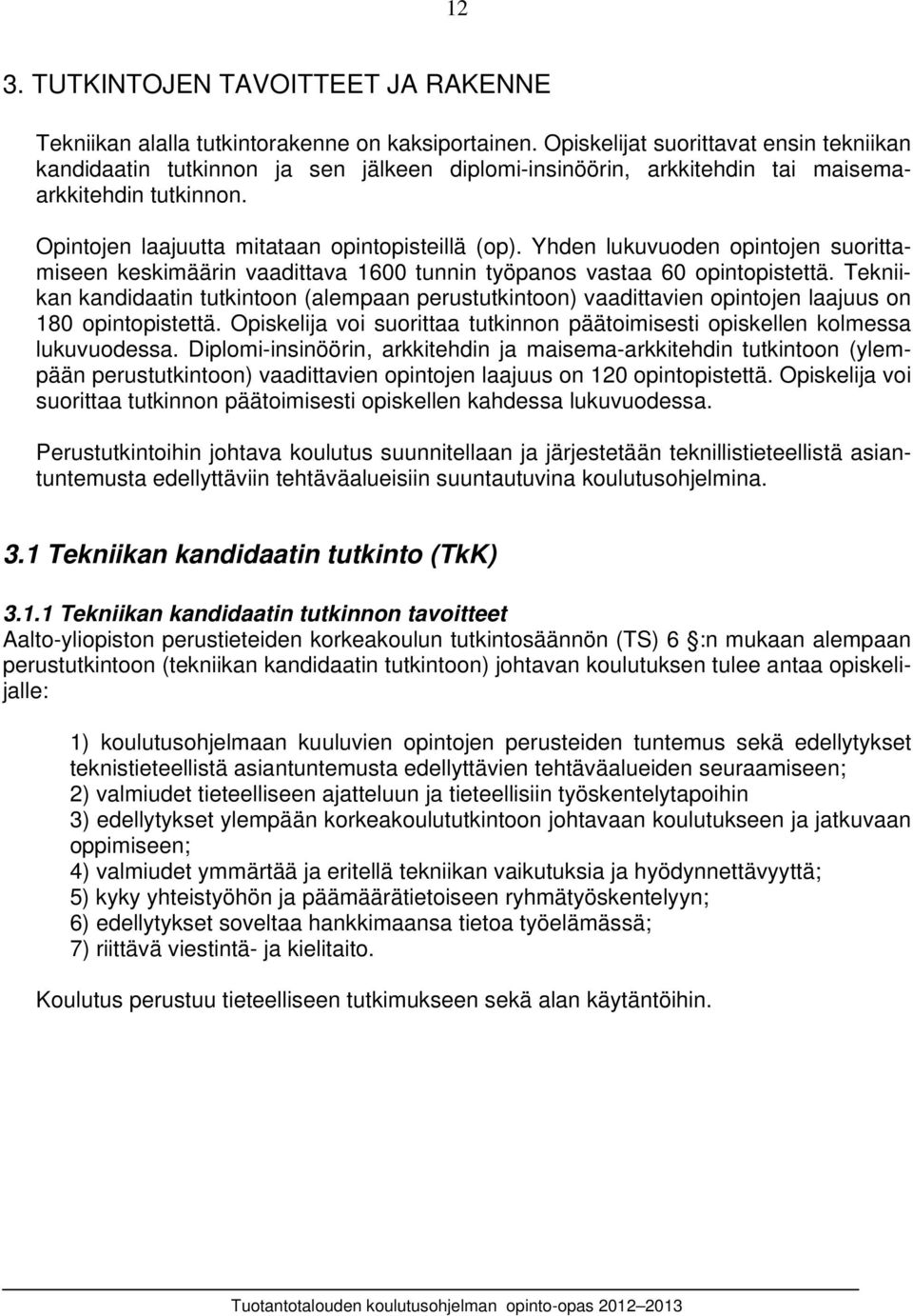 Yhden lukuvuoden opintojen suorittamiseen keskimäärin vaadittava 1600 tunnin työpanos vastaa 60 opintopistettä.