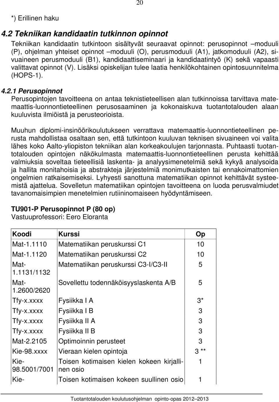 jatkomoduuli (A2), sivuaineen perusmoduuli (B1), kandidaattiseminaari ja kandidaatintyö (K) sekä vapaasti valittavat opinnot (V).