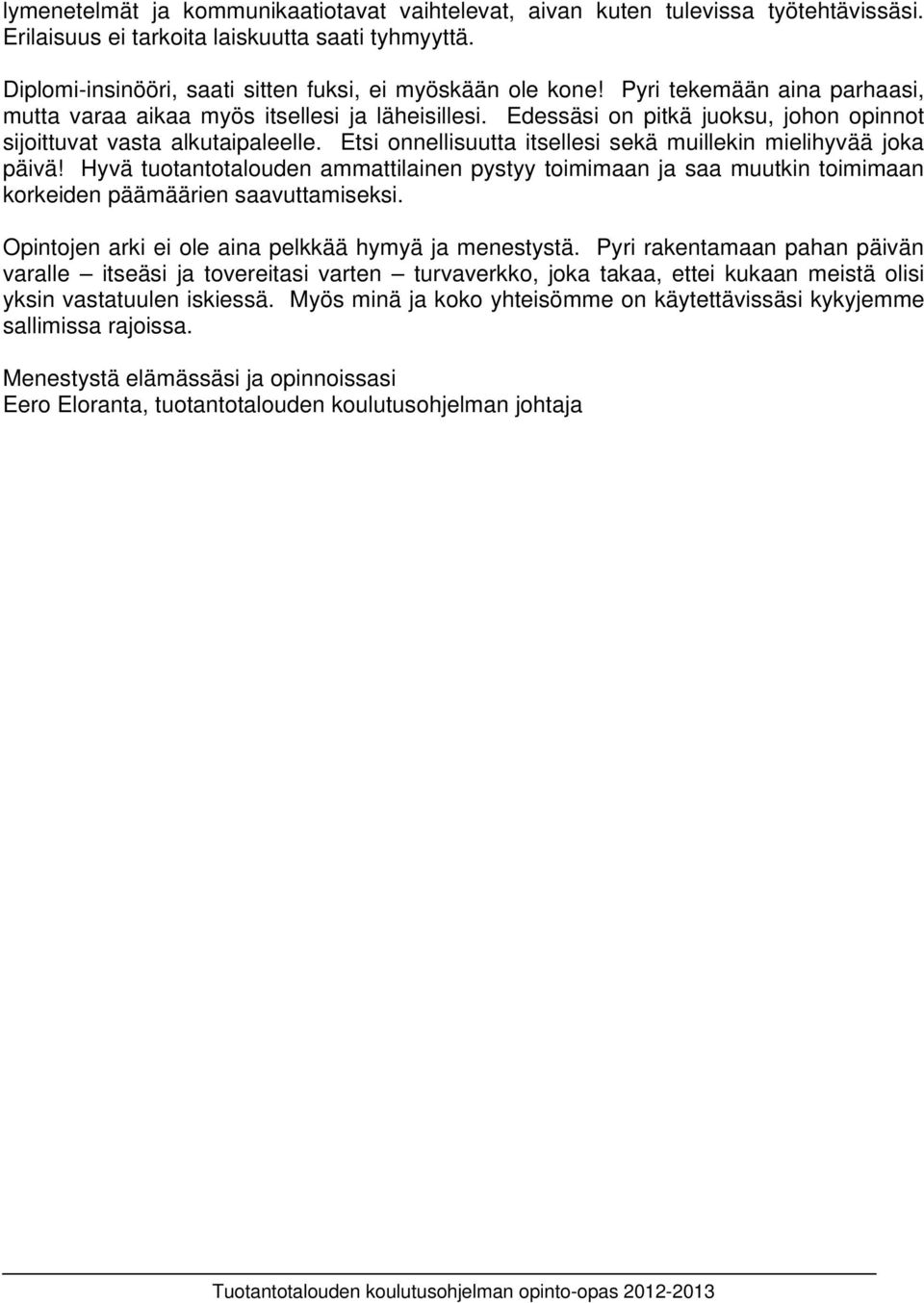 Etsi onnellisuutta itsellesi sekä muillekin mielihyvää joka päivä! Hyvä tuotantotalouden ammattilainen pystyy toimimaan ja saa muutkin toimimaan korkeiden päämäärien saavuttamiseksi.