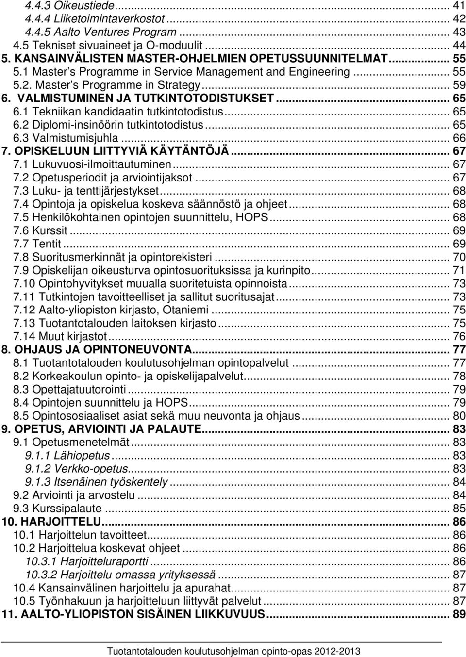 .. 65 6.2 Diplomi-insinöörin tutkintotodistus... 65 6.3 Valmistumisjuhla... 66 7. OPISKELUUN LIITTYVIÄ KÄYTÄNTÖJÄ... 67 7.1 Lukuvuosi-ilmoittautuminen... 67 7.2 Opetusperiodit ja arviointijaksot.