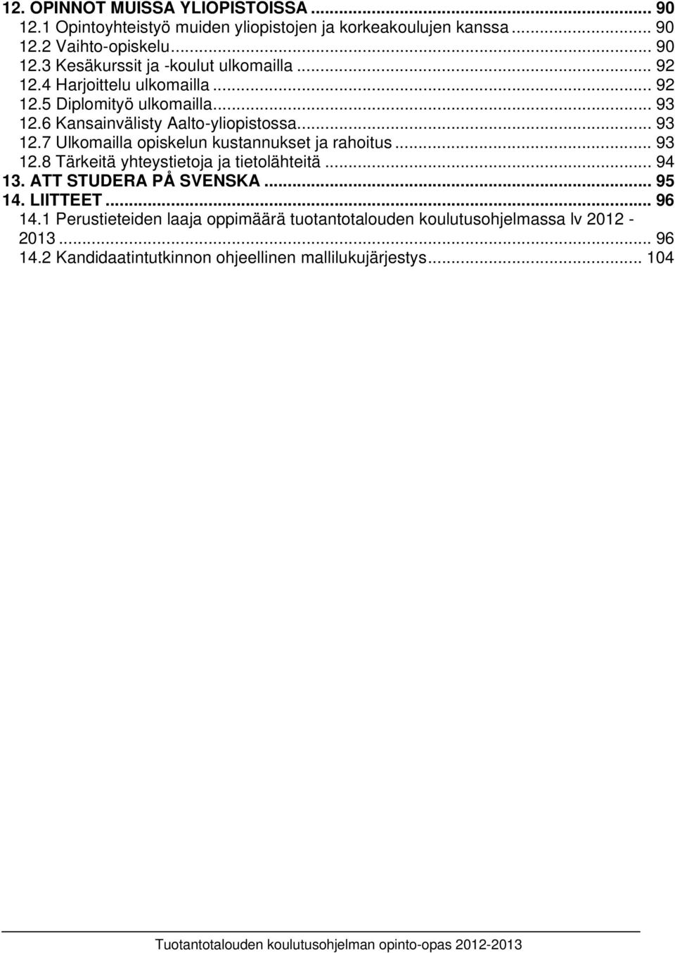 .. 93 12.8 Tärkeitä yhteystietoja ja tietolähteitä... 94 13. ATT STUDERA PÅ SVENSKA... 95 14. LIITTEET... 96 14.