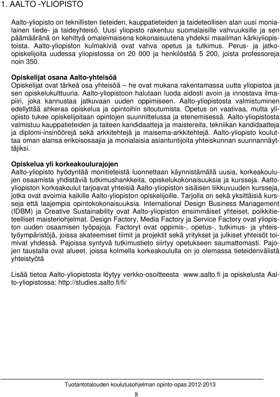 Aalto-yliopiston kulmakiviä ovat vahva opetus ja tutkimus. Perus- ja jatkoopiskelijoita uudessa yliopistossa on 20 000 ja henkilöstöä 5 200, joista professoreja noin 350.