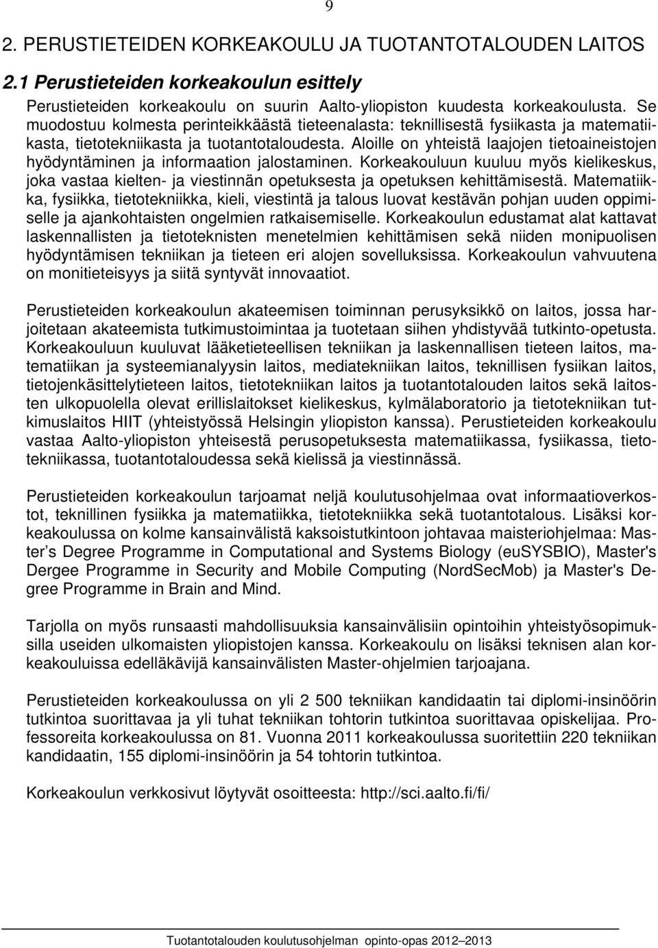 Aloille on yhteistä laajojen tietoaineistojen hyödyntäminen ja informaation jalostaminen.