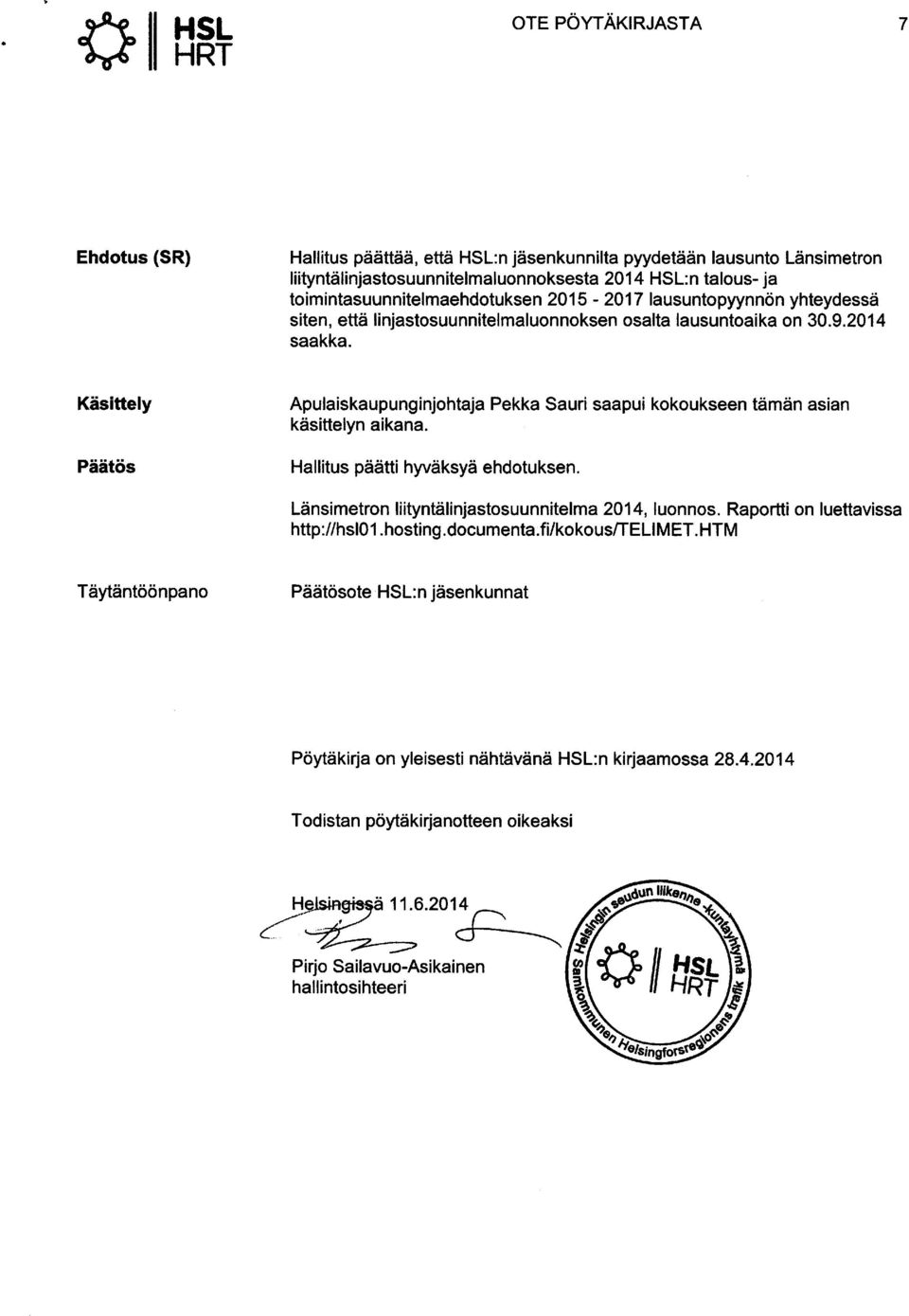 Käsittely Päätös Apulaiskaupunginjohtaja Pekka Sauri saapui kokoukseen tämän asian käsittelyn aikana. Hallitus päätti hyväksyä ehdotuksen. Länsimetron liityntälinjastosuunnitelma 2014, luonnos.