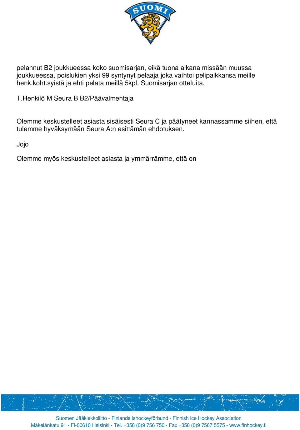 Henkilö M Seura B B2/Päävalmentaja Olemme keskustelleet asiasta sisäisesti Seura C ja päätyneet kannassamme siihen, että tulemme hyväksymään Seura A:n esittämän ehdotuksen.