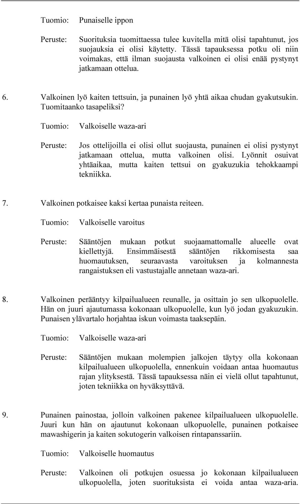 Tuomitaanko tasapeliksi? Valkoiselle waza-ari Jos ottelijoilla ei olisi ollut suojausta, punainen ei olisi pystynyt jatkamaan ottelua, mutta valkoinen olisi.