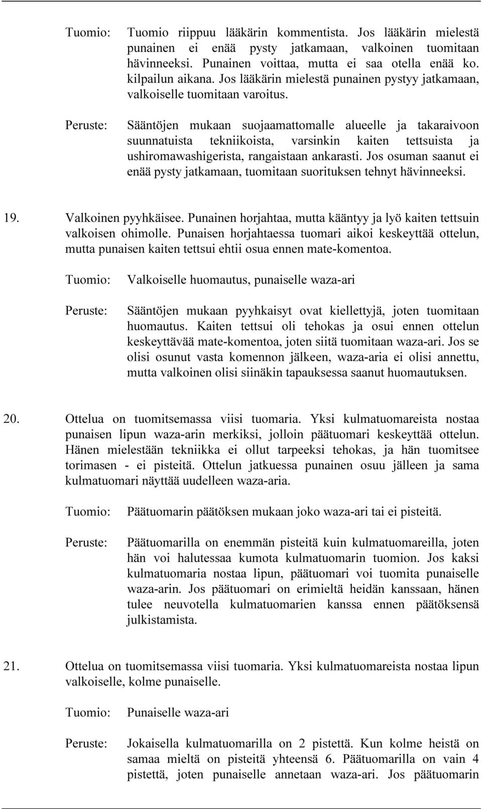 Sääntöjen mukaan suojaamattomalle alueelle ja takaraivoon suunnatuista tekniikoista, varsinkin kaiten tettsuista ja ushiromawashigerista, rangaistaan ankarasti.