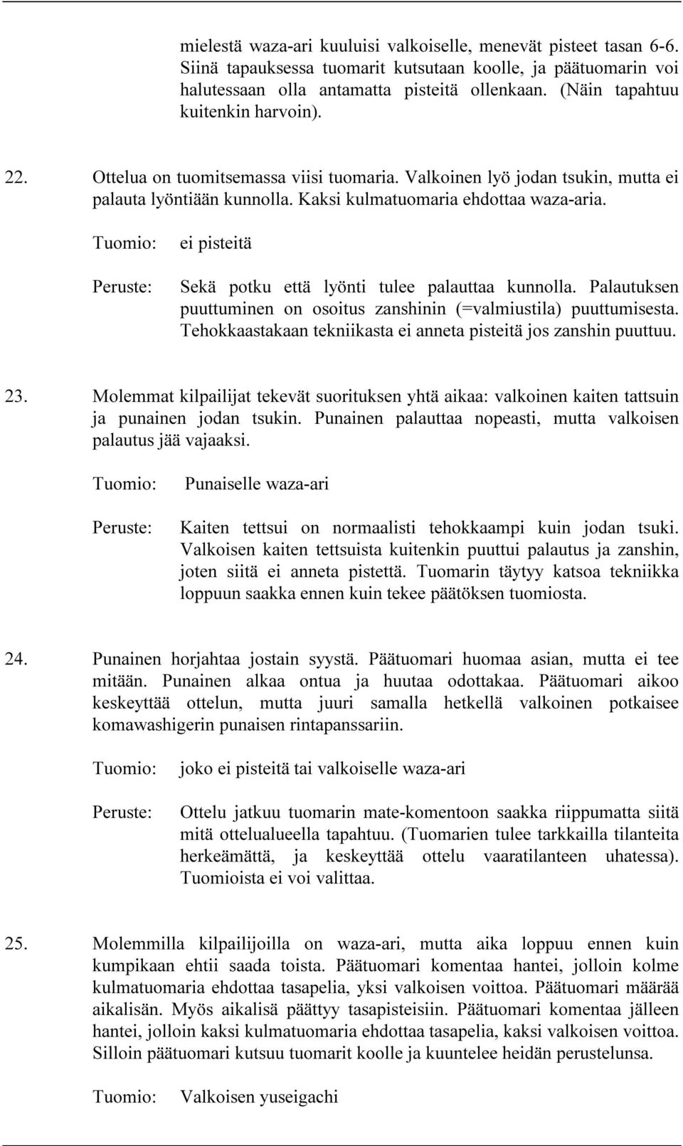 ei pisteitä Sekä potku että lyönti tulee palauttaa kunnolla. Palautuksen puuttuminen on osoitus zanshinin (=valmiustila) puuttumisesta.