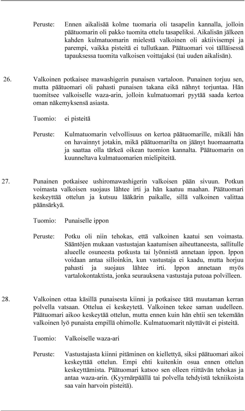 Päätuomari voi tälläisessä tapauksessa tuomita valkoisen voittajaksi (tai uuden aikalisän). 26. Valkoinen potkaisee mawashigerin punaisen vartaloon.