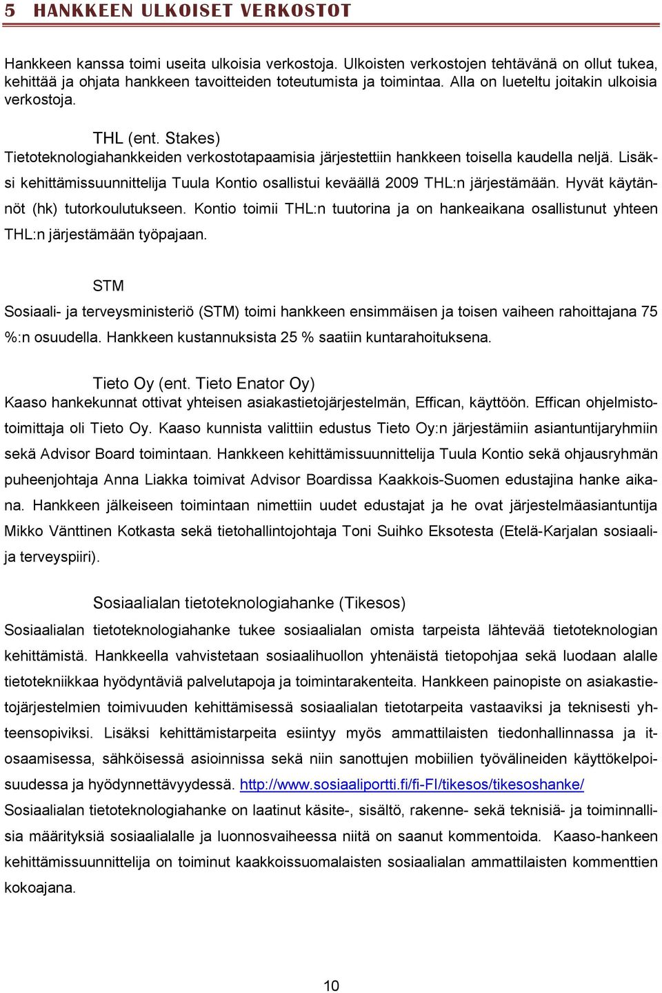 Lisäksi kehittämissuunnittelija Tuula Kontio osallistui keväällä 2009 THL:n järjestämään. Hyvät käytännöt (hk) tutorkoulutukseen.