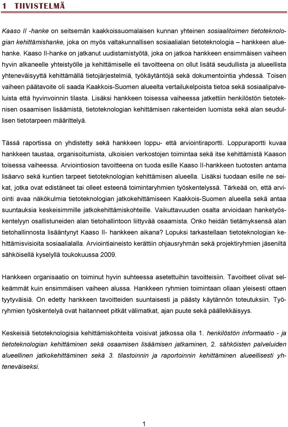 Kaaso II-hanke on jatkanut uudistamistyötä, joka on jatkoa hankkeen ensimmäisen vaiheen hyvin alkaneelle yhteistyölle ja kehittämiselle eli tavoitteena on ollut lisätä seudullista ja alueellista