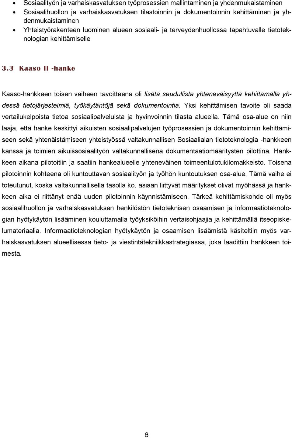 3 Kaaso II -hanke Kaaso-hankkeen toisen vaiheen tavoitteena oli lisätä seudullista yhteneväisyyttä kehittämällä yhdessä tietojärjestelmiä, työkäytäntöjä sekä dokumentointia.