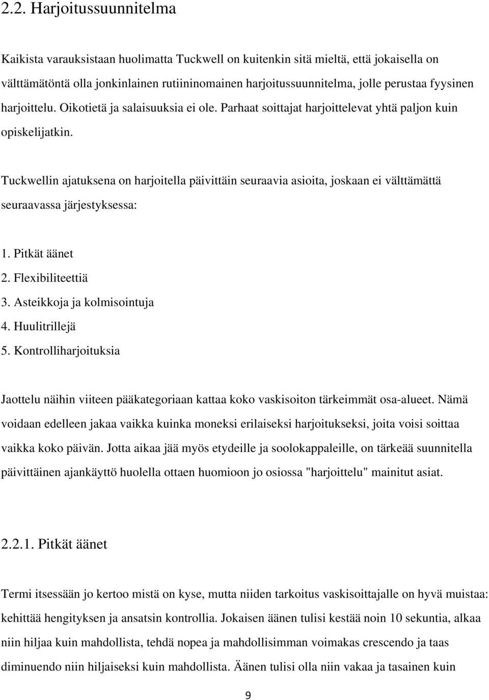 Tuckwellin ajatuksena on harjoitella päivittäin seuraavia asioita, joskaan ei välttämättä seuraavassa järjestyksessa: 1. Pitkät äänet 2. Flexibiliteettiä 3. Asteikkoja ja kolmisointuja 4.