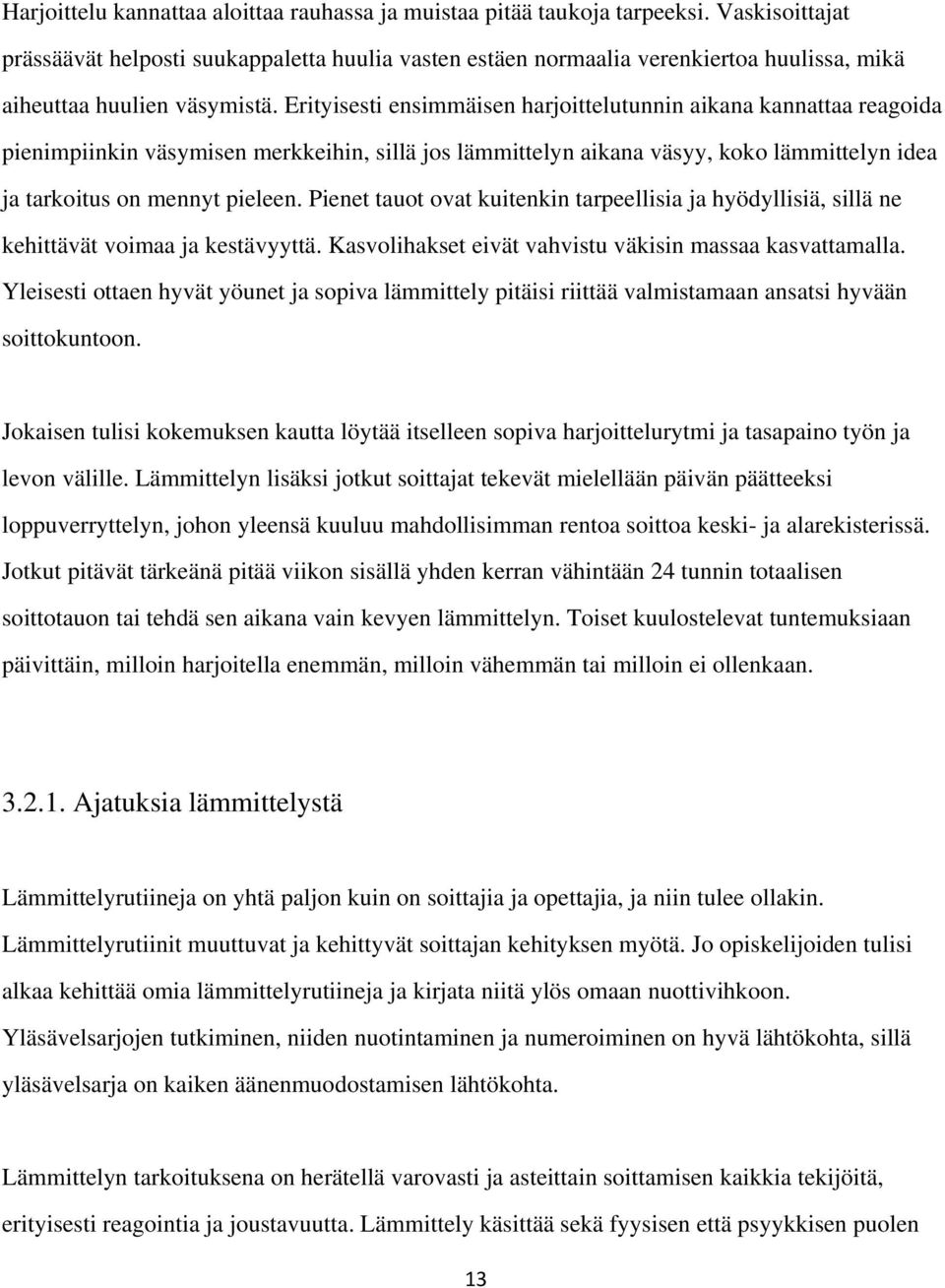 Erityisesti ensimmäisen harjoittelutunnin aikana kannattaa reagoida pienimpiinkin väsymisen merkkeihin, sillä jos lämmittelyn aikana väsyy, koko lämmittelyn idea ja tarkoitus on mennyt pieleen.