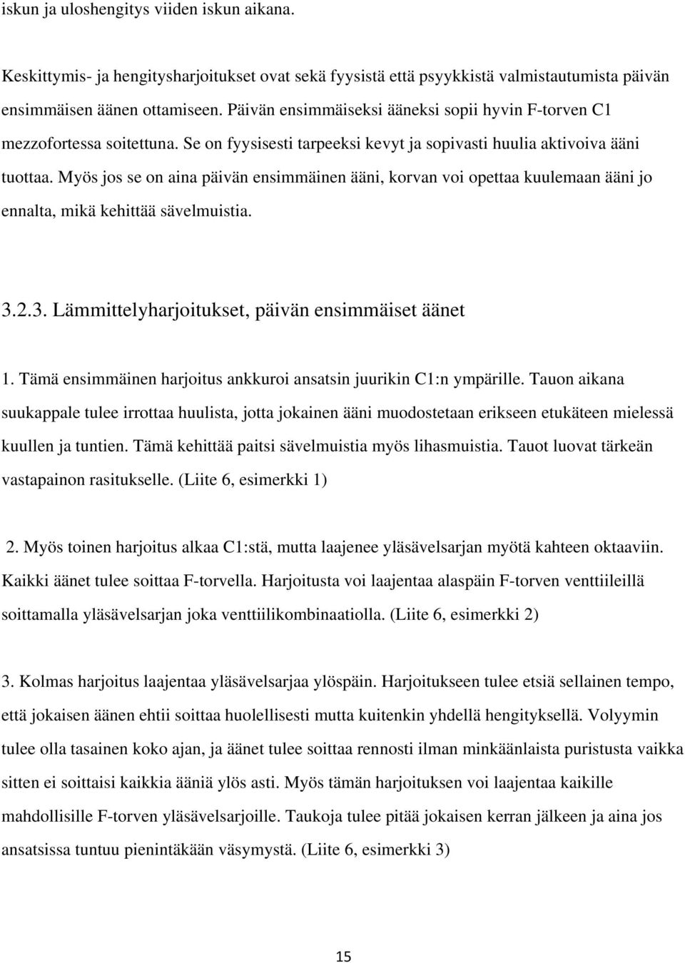 Myös jos se on aina päivän ensimmäinen ääni, korvan voi opettaa kuulemaan ääni jo ennalta, mikä kehittää sävelmuistia. 3.2.3. Lämmittelyharjoitukset, päivän ensimmäiset äänet 1.