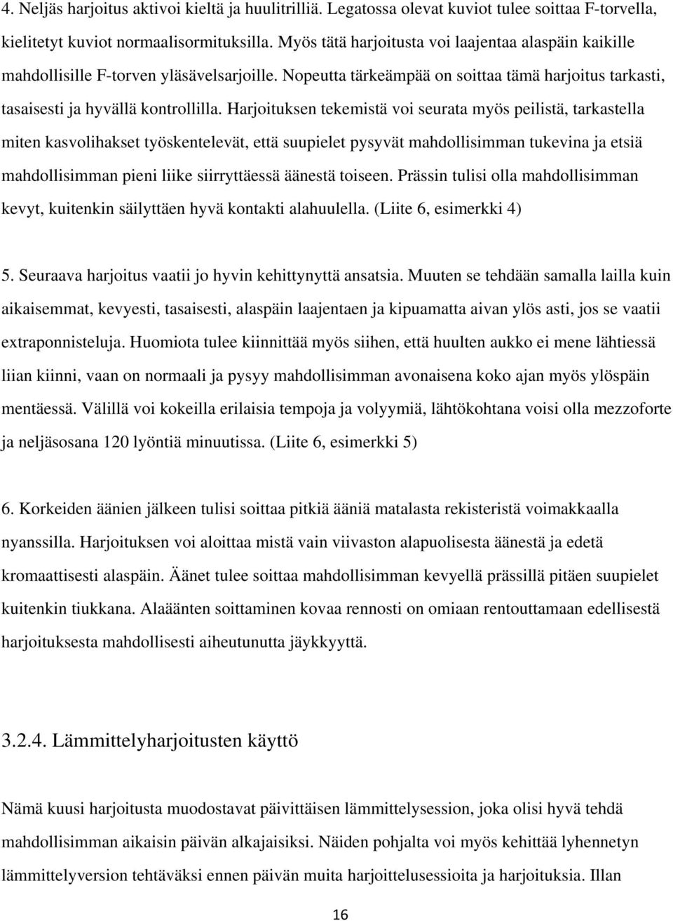 Harjoituksen tekemistä voi seurata myös peilistä, tarkastella miten kasvolihakset työskentelevät, että suupielet pysyvät mahdollisimman tukevina ja etsiä mahdollisimman pieni liike siirryttäessä