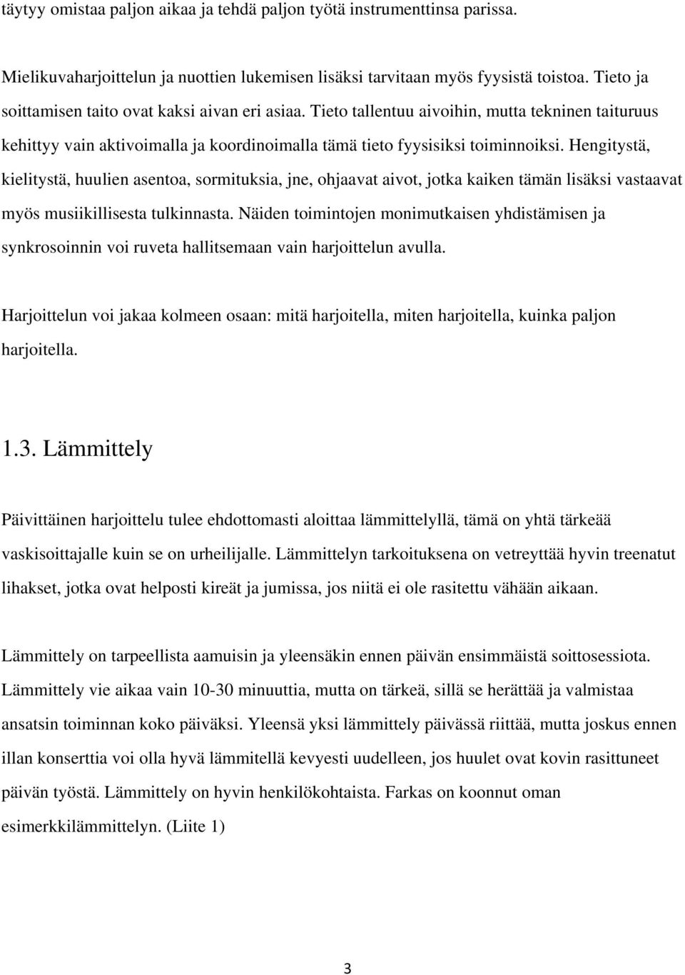 Hengitystä, kielitystä, huulien asentoa, sormituksia, jne, ohjaavat aivot, jotka kaiken tämän lisäksi vastaavat myös musiikillisesta tulkinnasta.