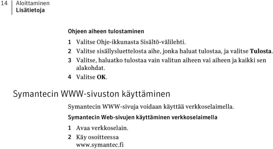 3 Valitse, haluatko tulostaa vain valitun aiheen vai aiheen ja kaikki sen alakohdat. 4 Valitse OK.