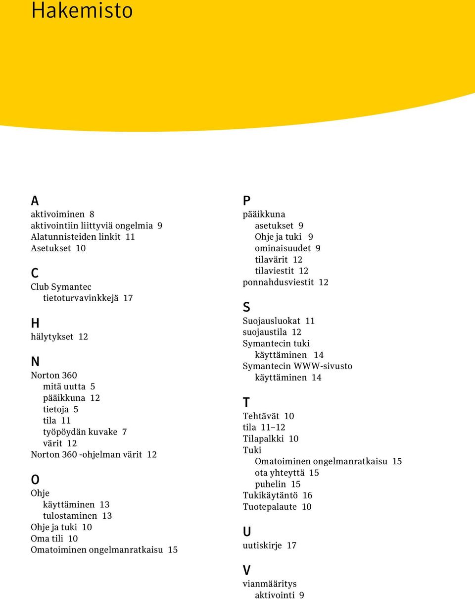 P pääikkuna asetukset 9 Ohje ja tuki 9 ominaisuudet 9 tilavärit 12 tilaviestit 12 ponnahdusviestit 12 S Suojausluokat 11 suojaustila 12 Symantecin tuki käyttäminen 14 Symantecin