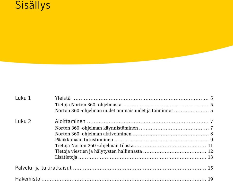 .. 7 Norton 360 -ohjelman käynnistäminen... 7 Norton 360 -ohjelman aktivoiminen.