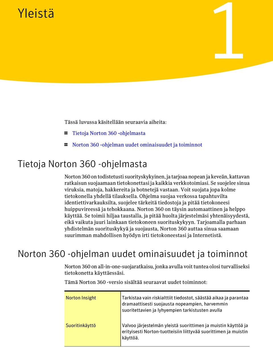 Voit suojata jopa kolme tietokonella yhdellä tilauksella. Ohjelma suojaa verkossa tapahtuvilta identiettivarkauksilta, suojelee tärkeitä tiedostoja ja pitää tietokoneesi huippuvireessä ja tehokkaana.