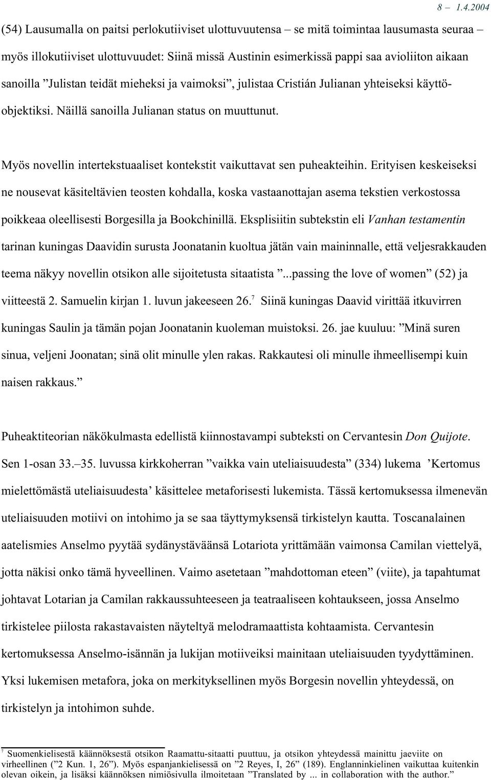 sanoilla Julistan teidät mieheksi ja vaimoksi, julistaa Cristián Julianan yhteiseksi käyttöobjektiksi. Näillä sanoilla Julianan status on muuttunut.