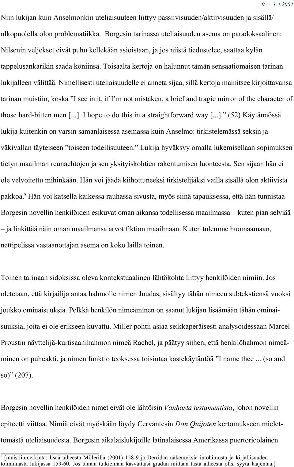 Toisaalta kertoja on halunnut tämän sensaatiomaisen tarinan lukijalleen välittää.