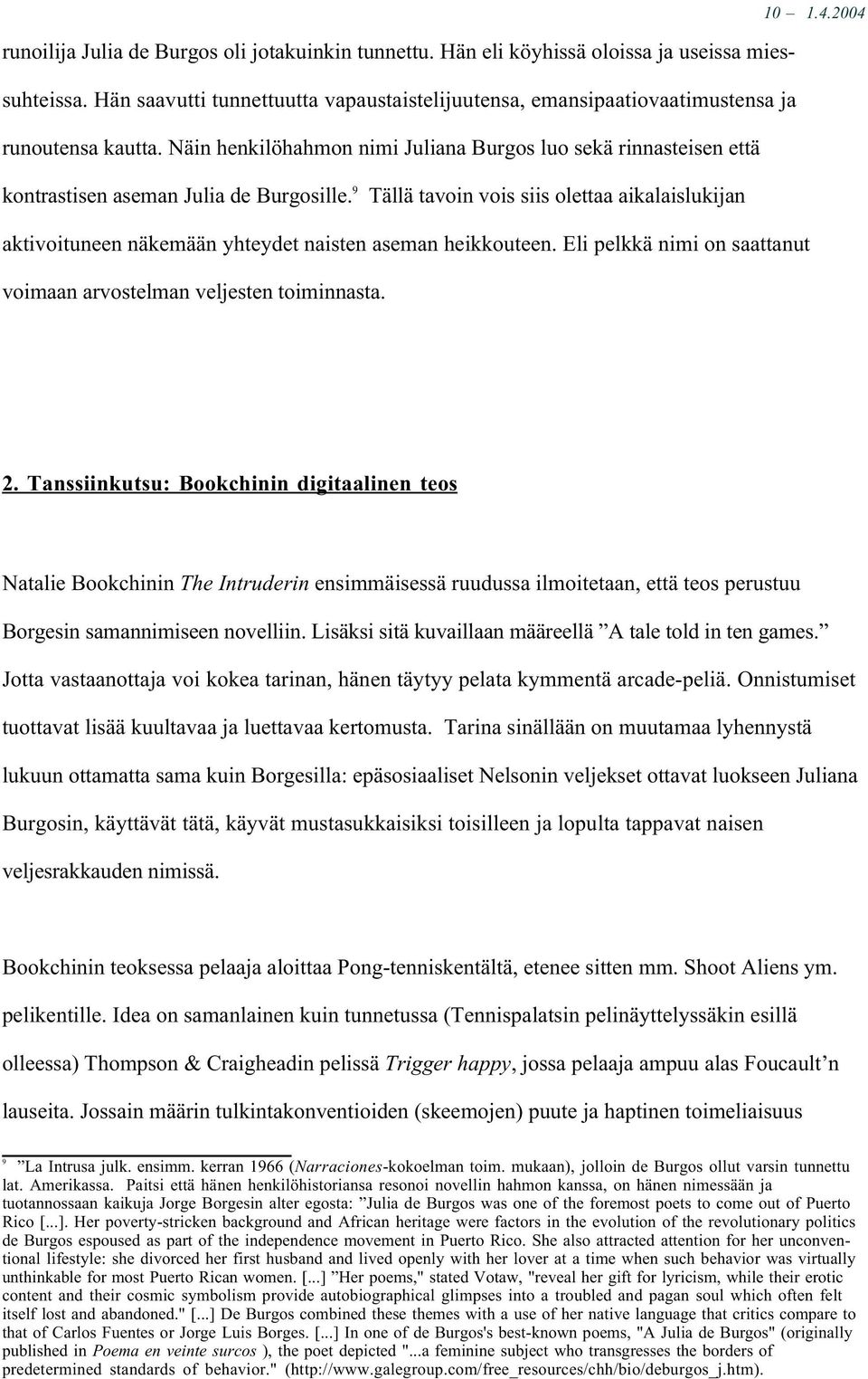 9 Tällä tavoin vois siis olettaa aikalaislukijan aktivoituneen näkemään yhteydet naisten aseman heikkouteen. Eli pelkkä nimi on saattanut voimaan arvostelman veljesten toiminnasta. 2.