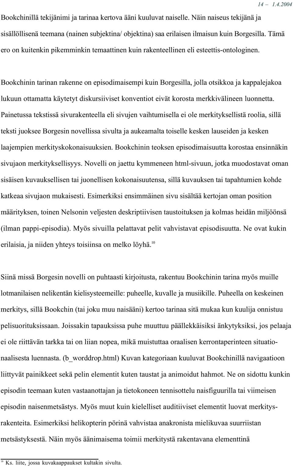 Bookchinin tarinan rakenne on episodimaisempi kuin Borgesilla, jolla otsikkoa ja kappalejakoa lukuun ottamatta käytetyt diskursiiviset konventiot eivät korosta merkkivälineen luonnetta.