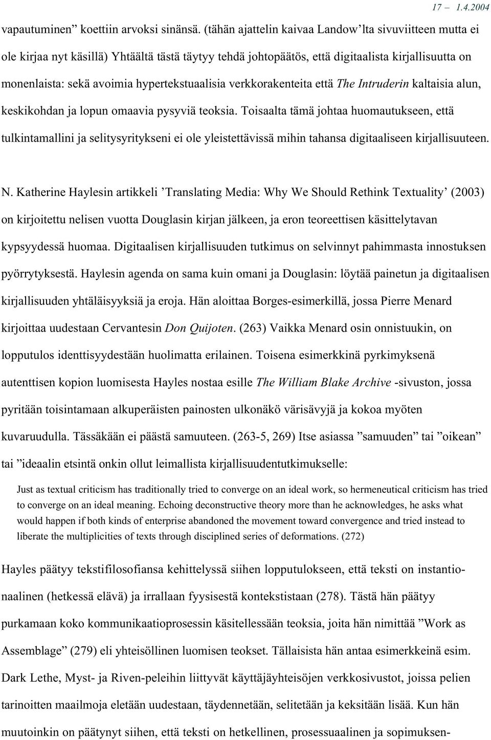 hypertekstuaalisia verkkorakenteita että The Intruderin kaltaisia alun, keskikohdan ja lopun omaavia pysyviä teoksia.