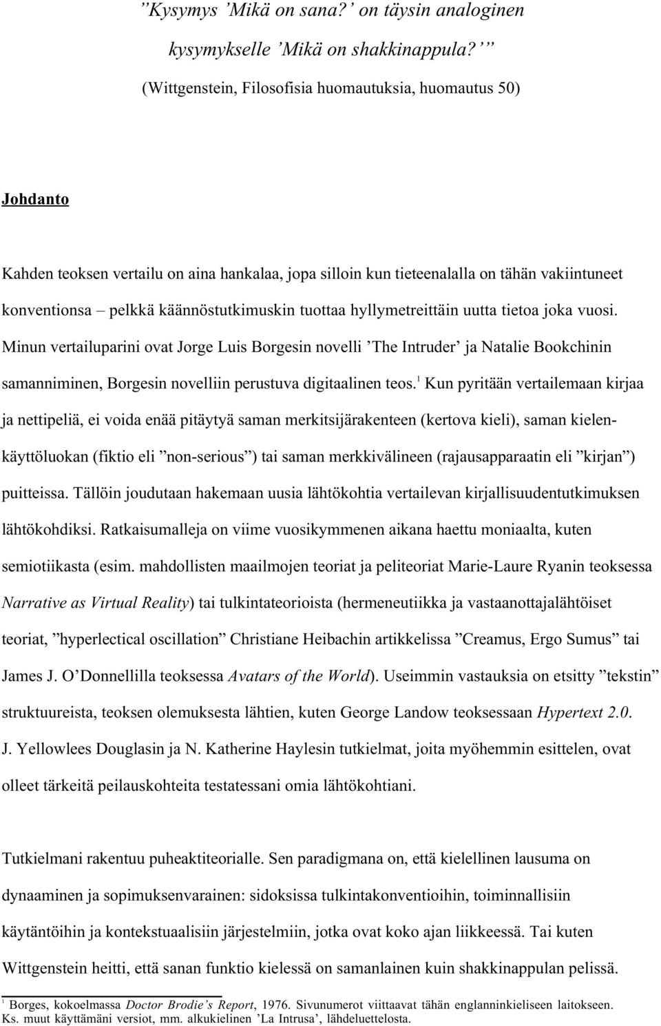 tuottaa hyllymetreittäin uutta tietoa joka vuosi. Minun vertailuparini ovat Jorge Luis Borgesin novelli The Intruder ja Natalie Bookchinin samanniminen, Borgesin novelliin perustuva digitaalinen teos.