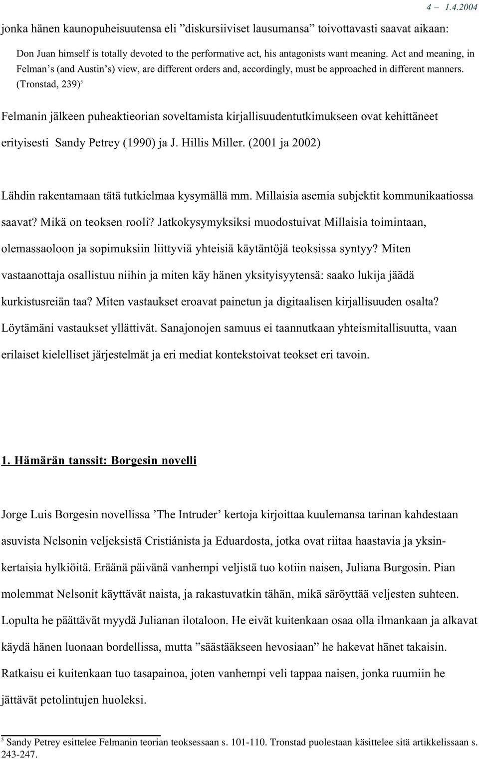 (Tronstad, 239) 5 Felmanin jälkeen puheaktieorian soveltamista kirjallisuudentutkimukseen ovat kehittäneet erityisesti Sandy Petrey (1990) ja J. Hillis Miller.