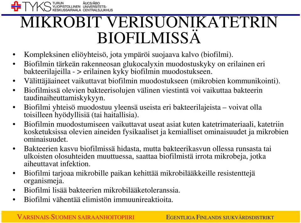 Välittäjäaineet vaikuttavat biofilmin muodostukseen (mikrobien kommunikointi). Biofilmissä olevien bakteerisolujen välinen viestintä voi vaikuttaa bakteerin taudinaiheuttamiskykyyn.