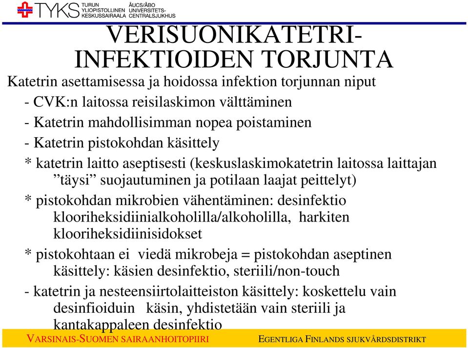 pistokohdan mikrobien vähentäminen: desinfektio klooriheksidiinialkoholilla/alkoholilla, harkiten klooriheksidiinisidokset * pistokohtaan ei viedä mikrobeja = pistokohdan