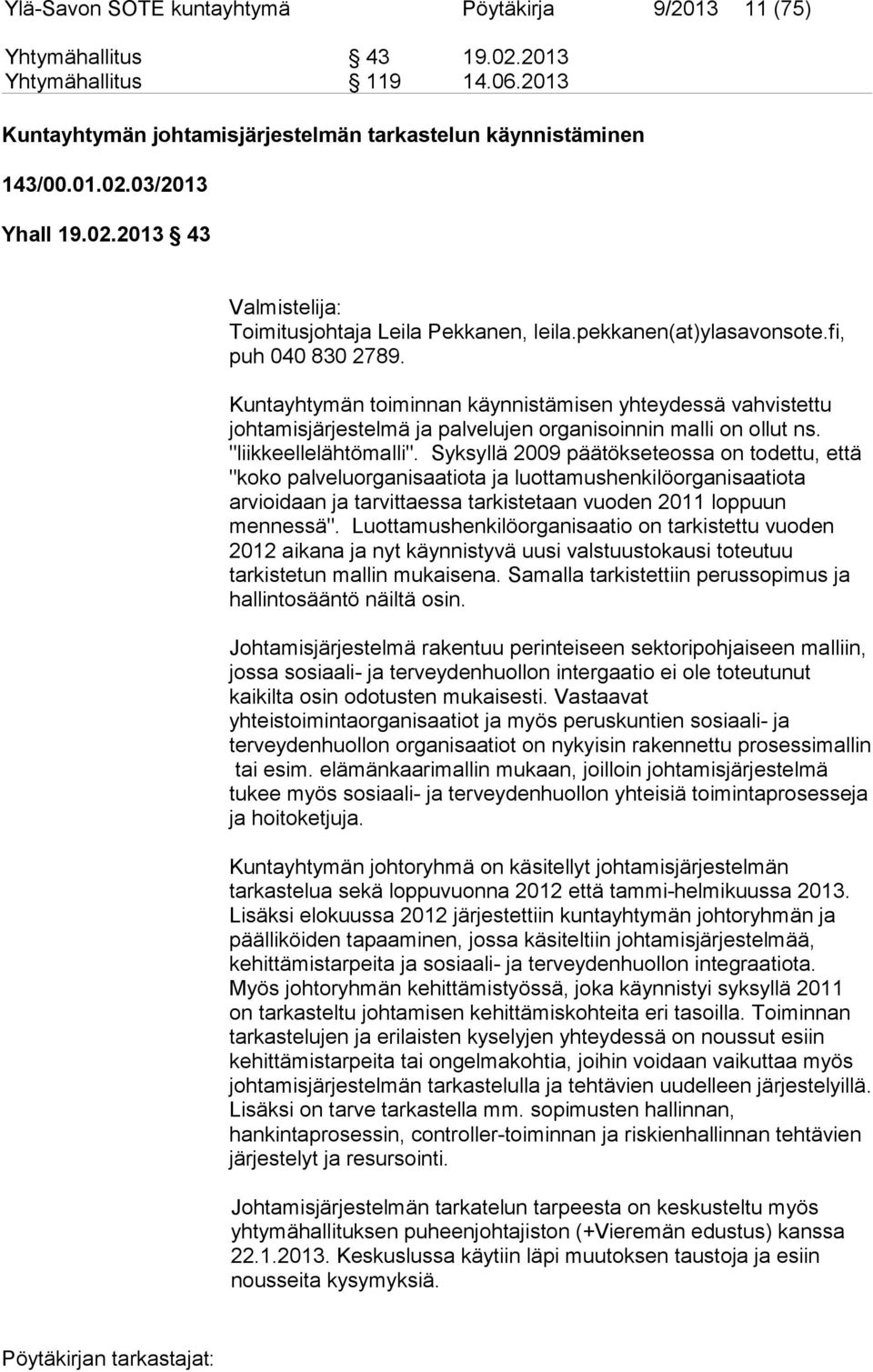 Kuntayhtymän toiminnan käynnistämisen yhteydessä vahvistettu johtamisjärjestelmä ja palvelujen organisoinnin malli on ollut ns. "liikkeellelähtömalli".