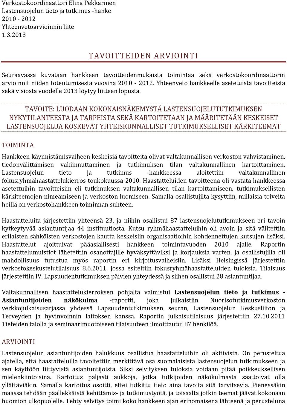 Yhteenveto hankkeelle asetetuista tavoitteista sekä visiosta vuodelle 2013 löytyy liitteen lopusta.