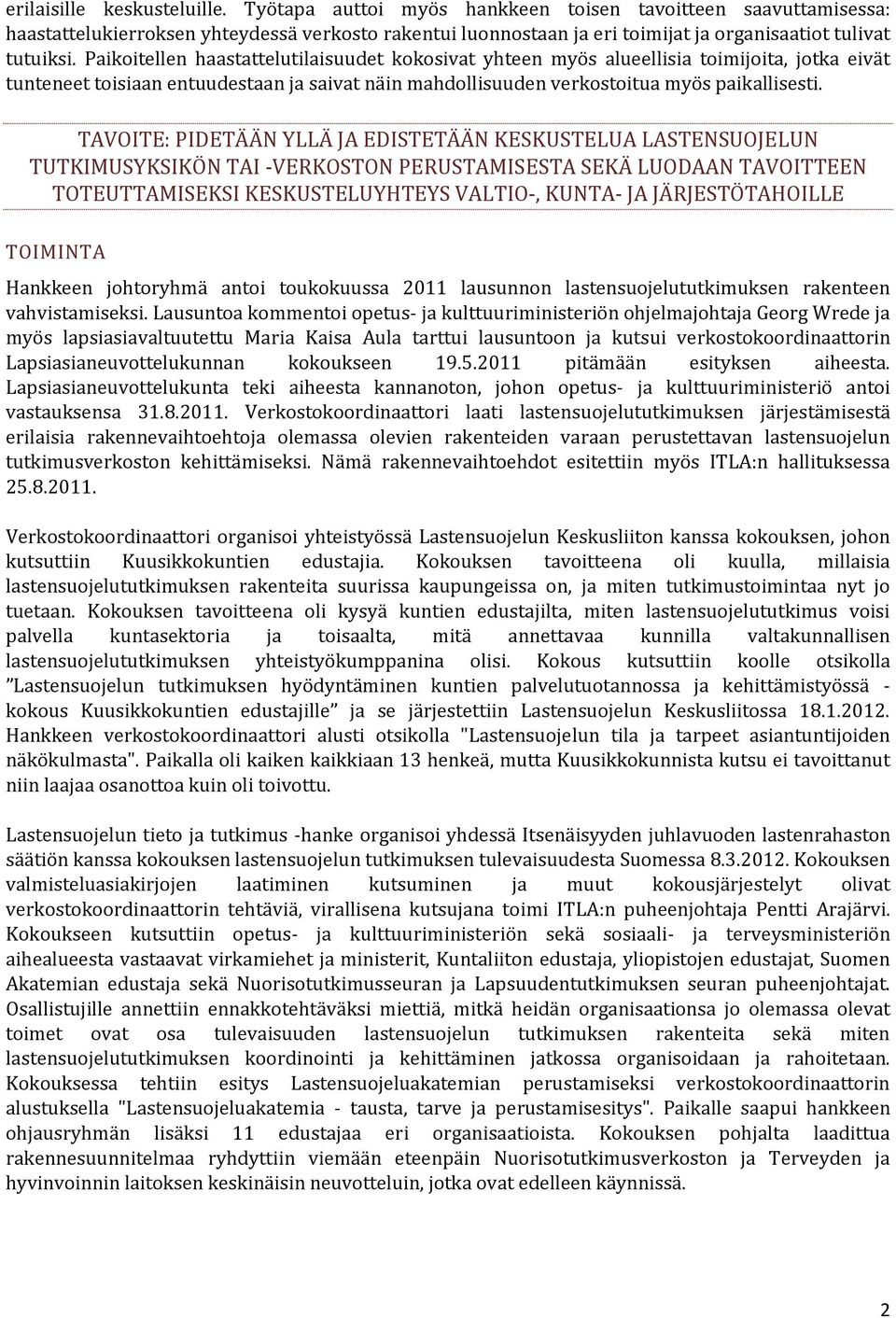 Paikoitellen haastattelutilaisuudet kokosivat yhteen myös alueellisia toimijoita, jotka eivät tunteneet toisiaan entuudestaan ja saivat näin mahdollisuuden verkostoitua myös paikallisesti.