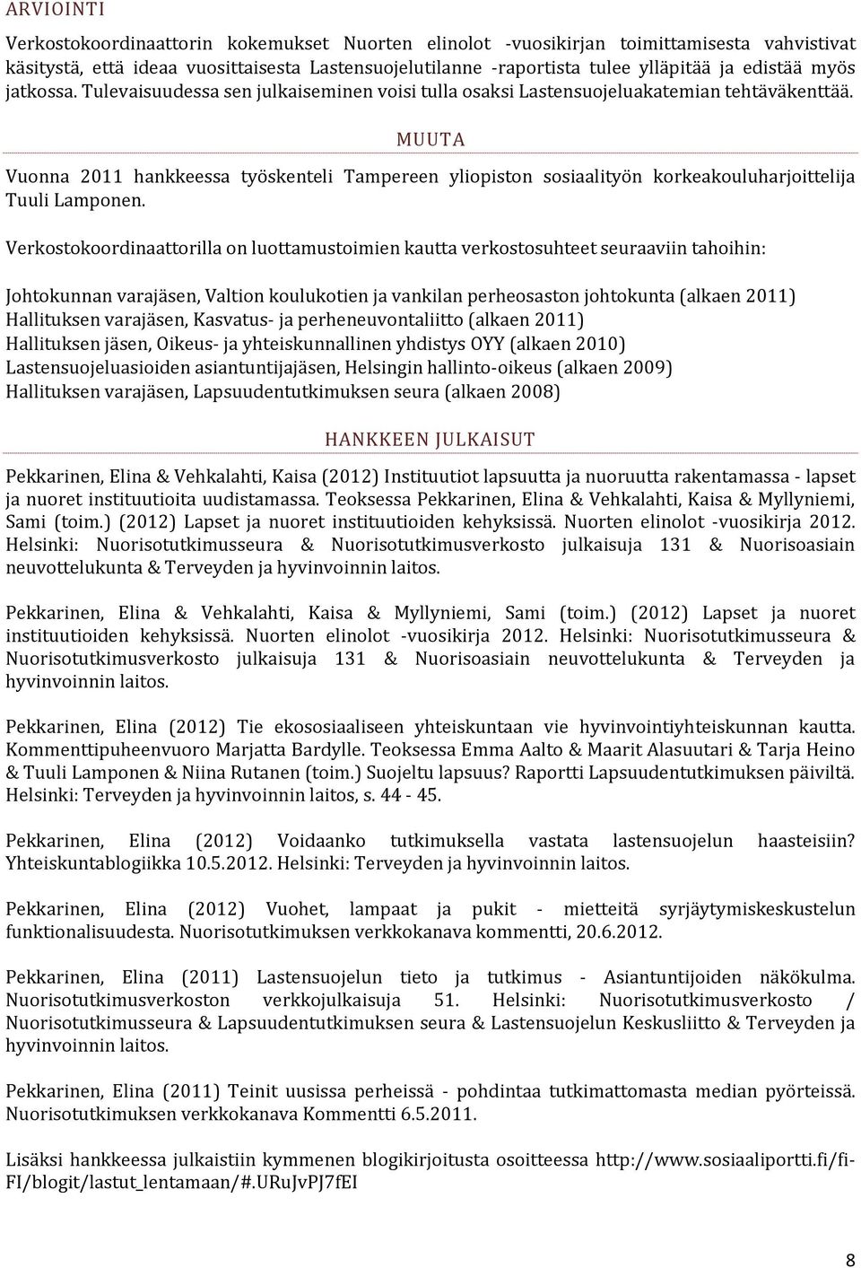 MUUTA Vuonna 2011 hankkeessa työskenteli Tampereen yliopiston sosiaalityön korkeakouluharjoittelija Tuuli Lamponen.