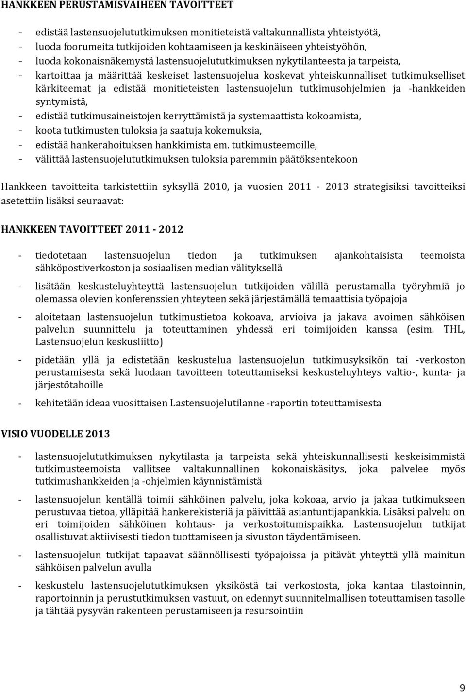 monitieteisten lastensuojelun tutkimusohjelmien ja -hankkeiden syntymistä, - edistää tutkimusaineistojen kerryttämistä ja systemaattista kokoamista, - koota tutkimusten tuloksia ja saatuja