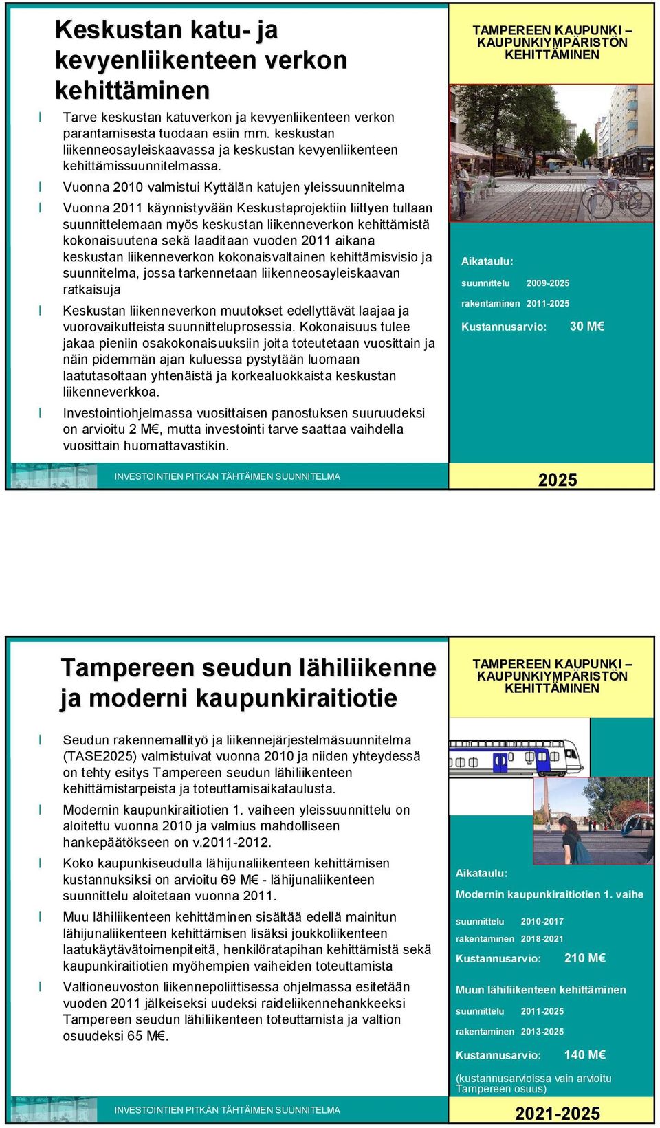 Vuonna 2010 valmistui Kyttälän katujen yleissuunnitelma Vuonna 2011 käynnistyvään Keskustaprojektiin liittyen tullaan suunnittelemaan myös keskustan liikenneverkon kehittämistä kokonaisuutena sekä