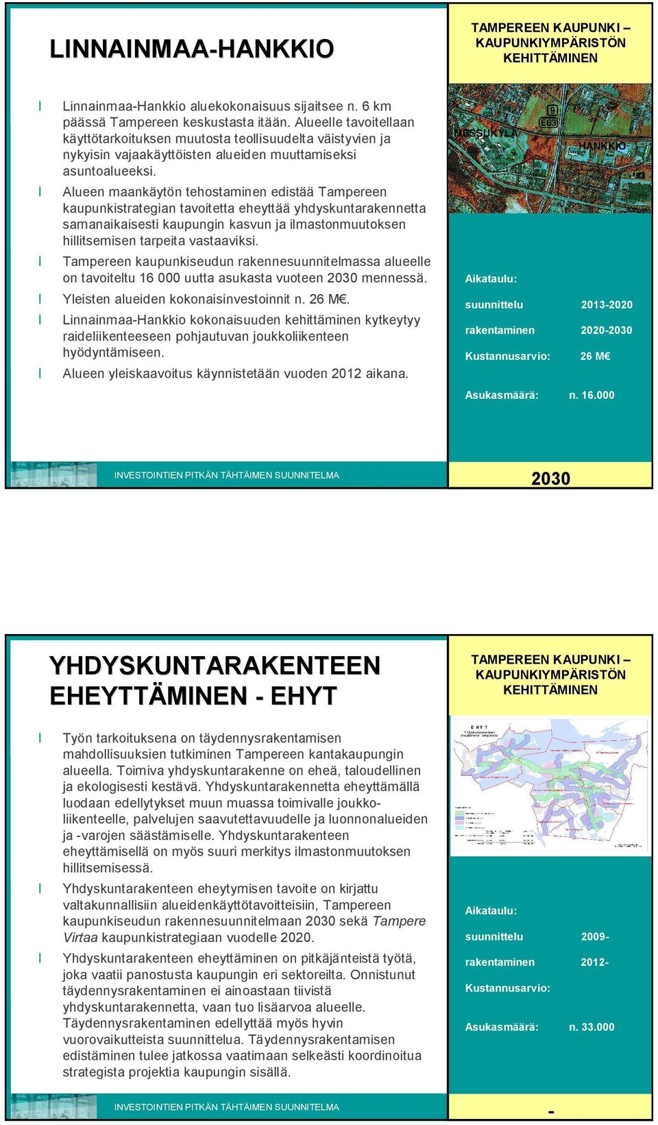 Alueen maankäytön tehostaminen edistää Tampereen kaupunkistrategian tavoitetta eheyttää yhdyskuntarakennetta samanaikaisesti kaupungin kasvun ja ilmastonmuutoksen hillitsemisen tarpeita vastaaviksi.
